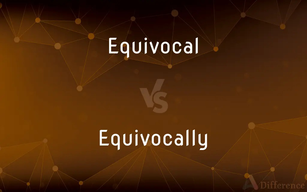 Equivocal vs. Equivocally — What's the Difference?