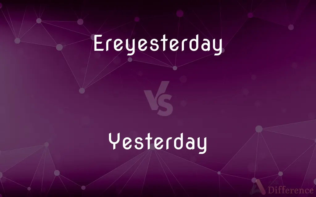 Ereyesterday vs. Yesterday — What's the Difference?