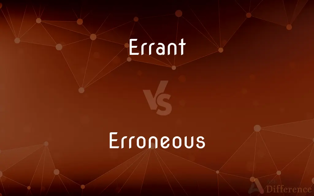 Errant vs. Erroneous — What's the Difference?