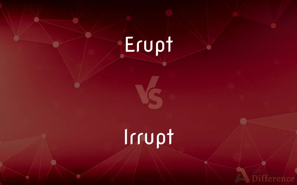 Erupt vs. Irrupt — What's the Difference?