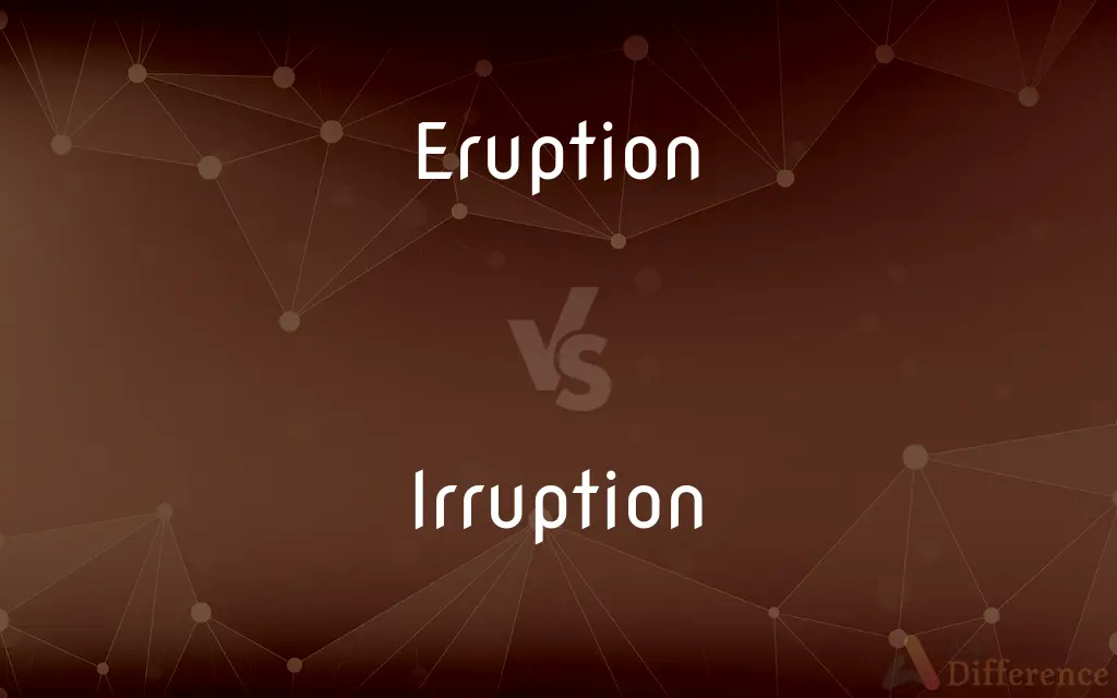 Eruption vs. Irruption — What's the Difference?