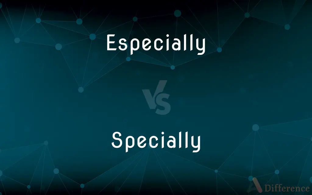 Especially vs. Specially — What's the Difference?