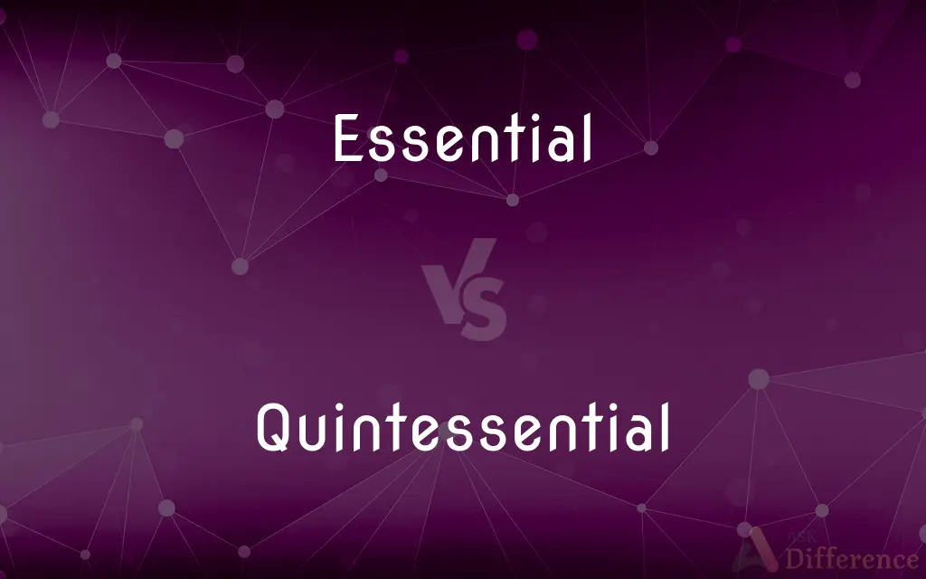 Essential vs. Quintessential — What's the Difference?