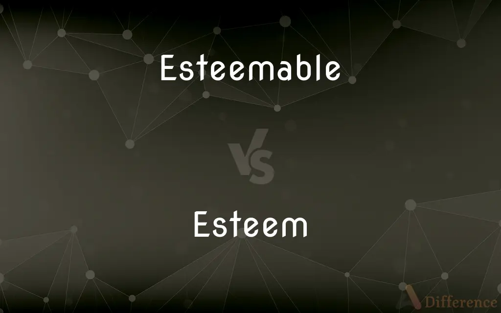 Esteemable vs. Esteem — What's the Difference?