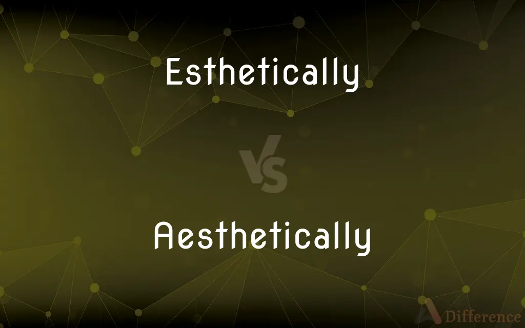 Esthetically vs. Aesthetically — What's the Difference?