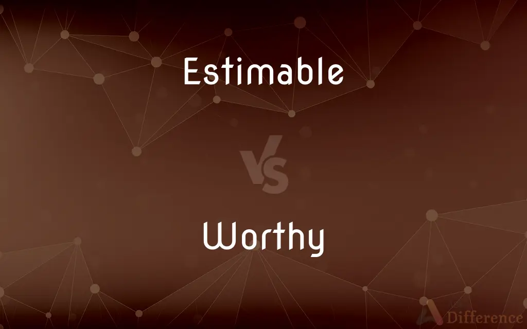 Estimable vs. Worthy — What's the Difference?