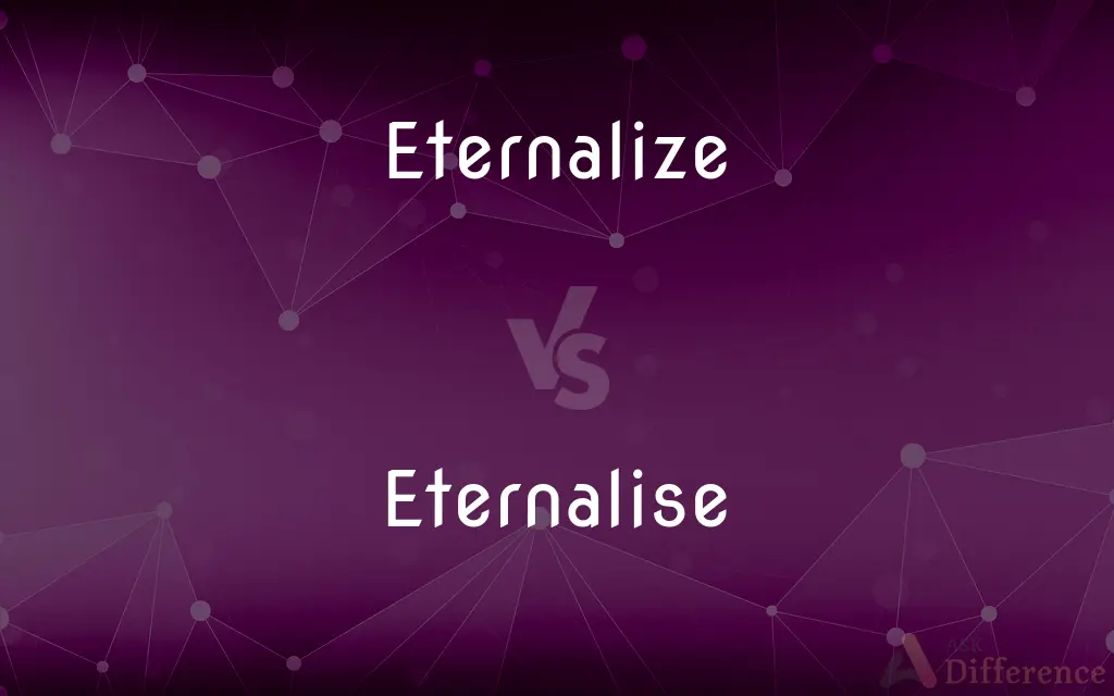 Eternalize vs. Eternalise — What's the Difference?