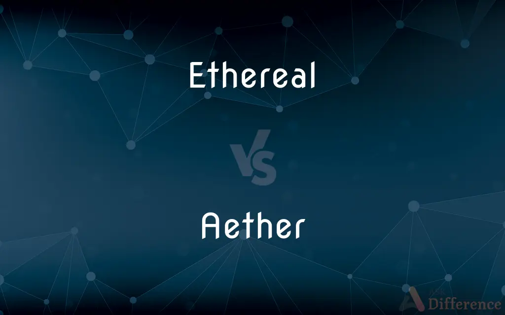 Ethereal vs. Aether — What's the Difference?