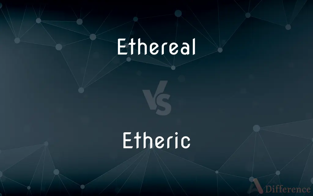 Ethereal vs. Etheric — What's the Difference?