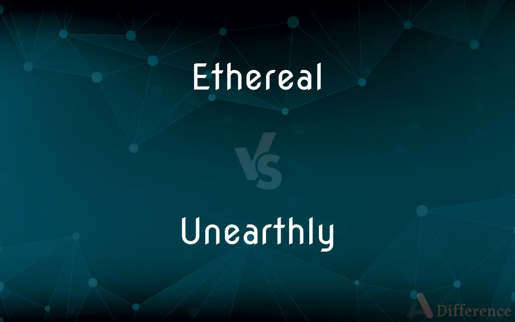 Ethereal vs. Unearthly — What's the Difference?