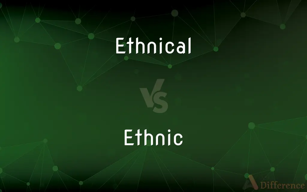 Ethnical vs. Ethnic — What's the Difference?