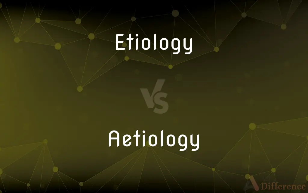 Etiology vs. Aetiology — What's the Difference?