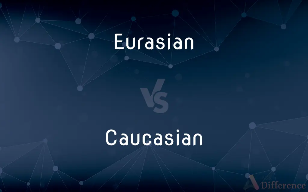 Eurasian vs. Caucasian — What's the Difference?