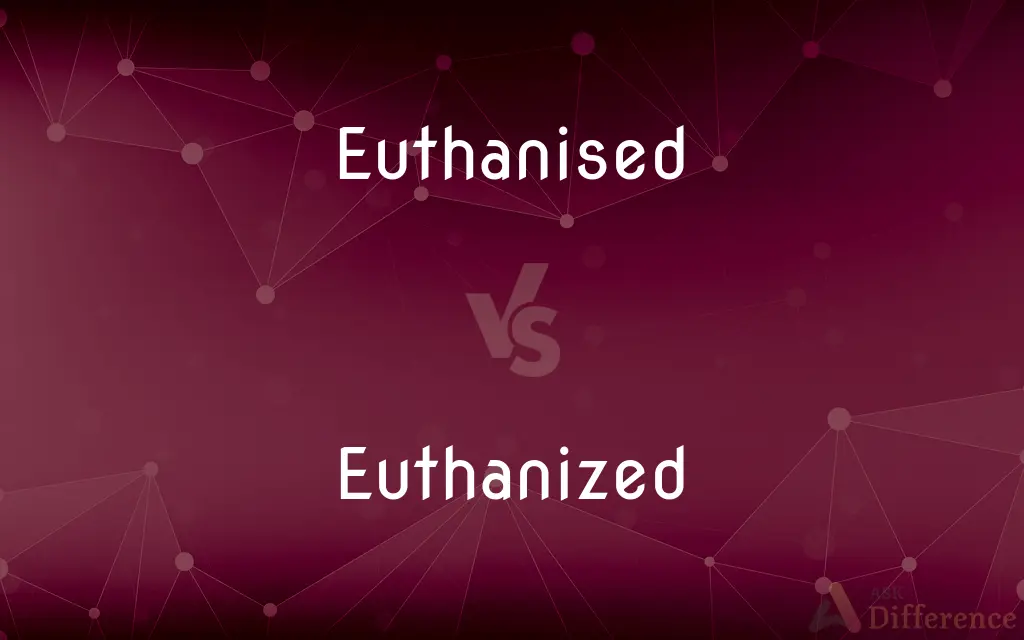 Euthanised vs. Euthanized — What's the Difference?