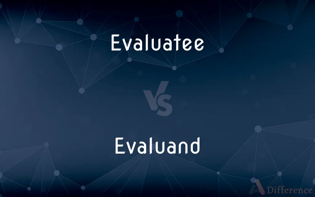 Evaluatee vs. Evaluand — What's the Difference?