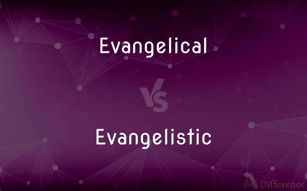 Evangelical vs. Evangelistic — What's the Difference?