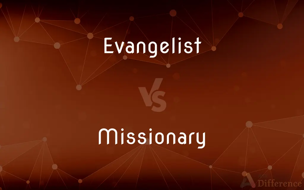 Evangelist vs. Missionary — What's the Difference?