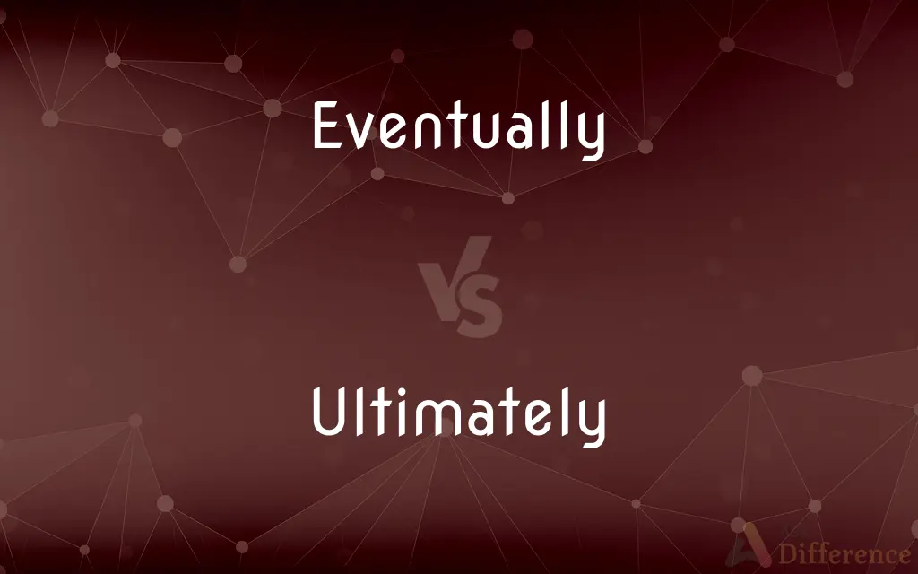 Eventually vs. Ultimately — What's the Difference?
