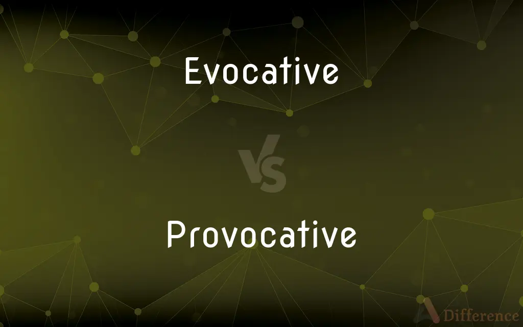 Evocative vs. Provocative — What's the Difference?