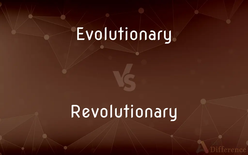 Evolutionary vs. Revolutionary — What's the Difference?