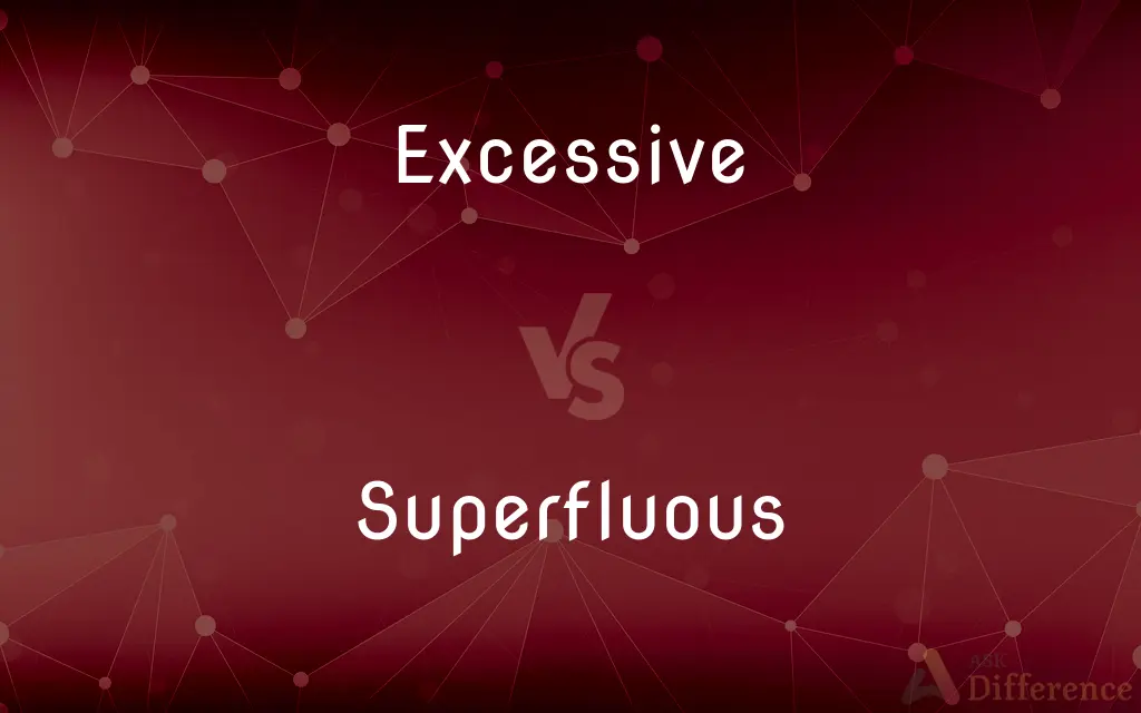 Excessive vs. Superfluous — What's the Difference?