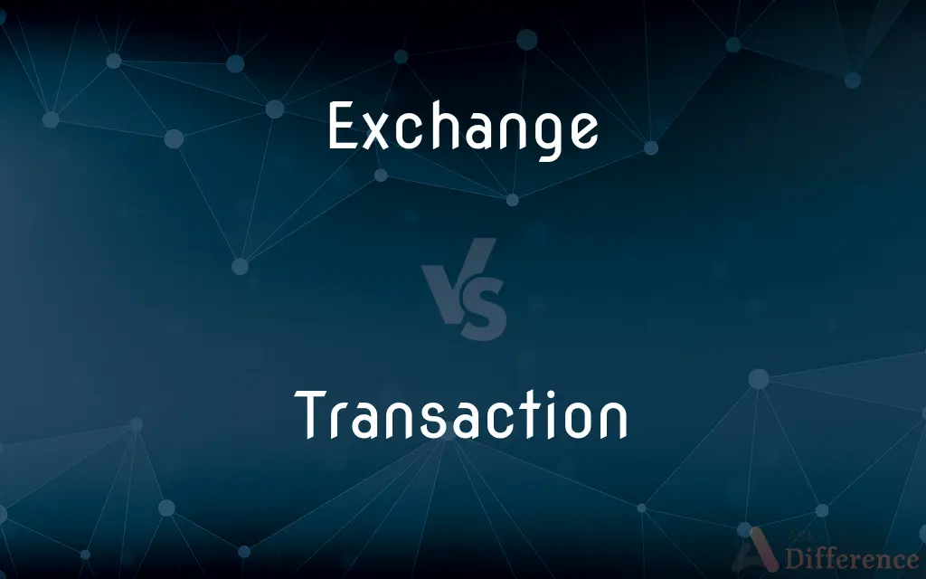 Exchange vs. Transaction — What's the Difference?
