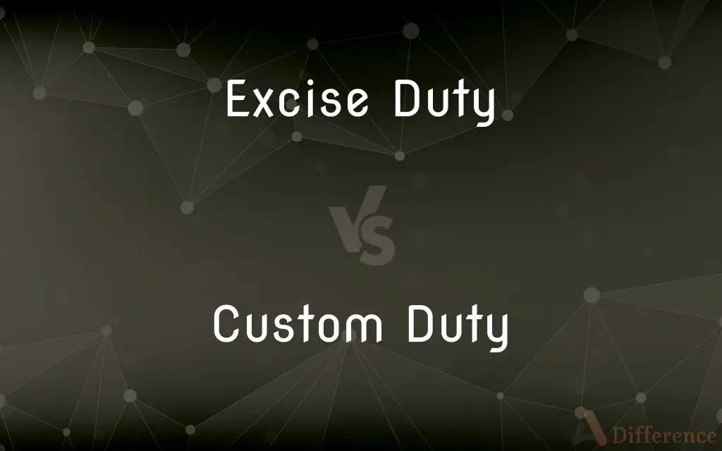 Excise Duty vs. Custom Duty — What's the Difference?