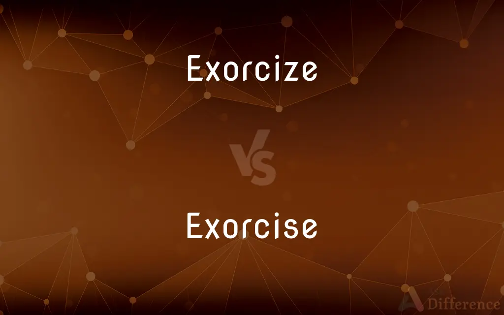 Exorcize vs. Exorcise — What's the Difference?