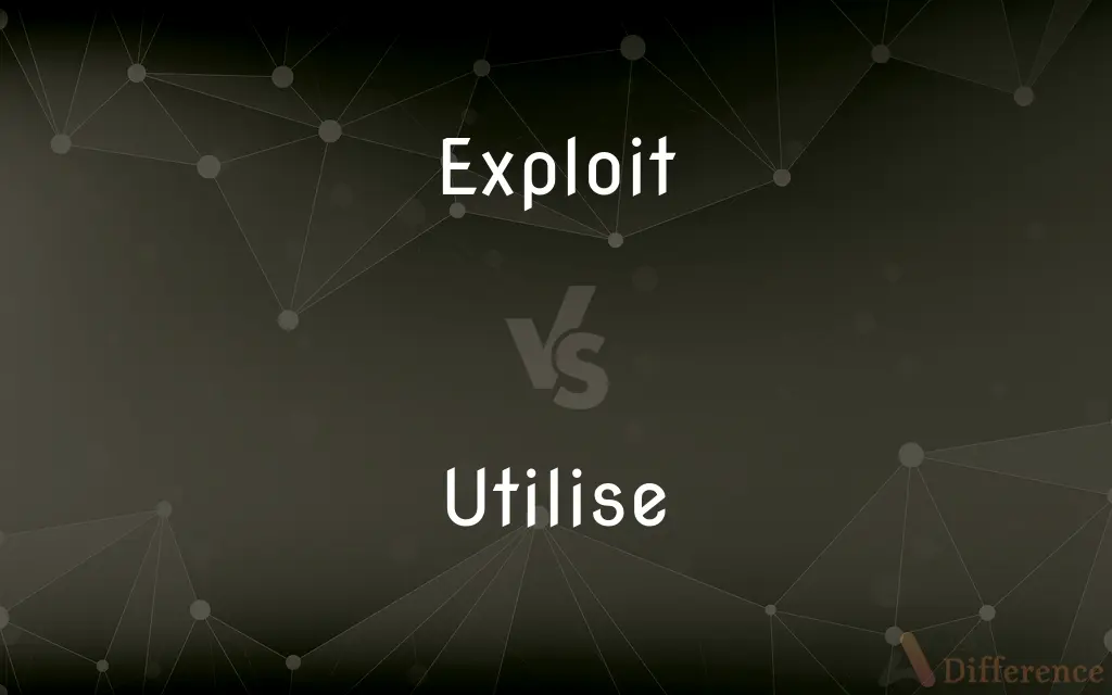 Exploit vs. Utilise — What's the Difference?
