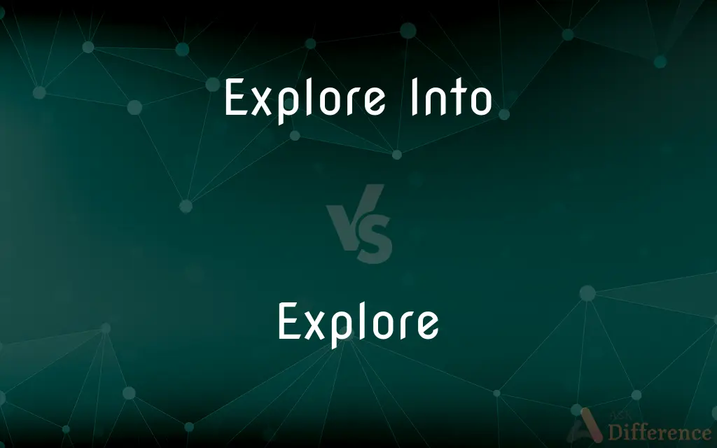 Explore Into vs. Explore — What's the Difference?