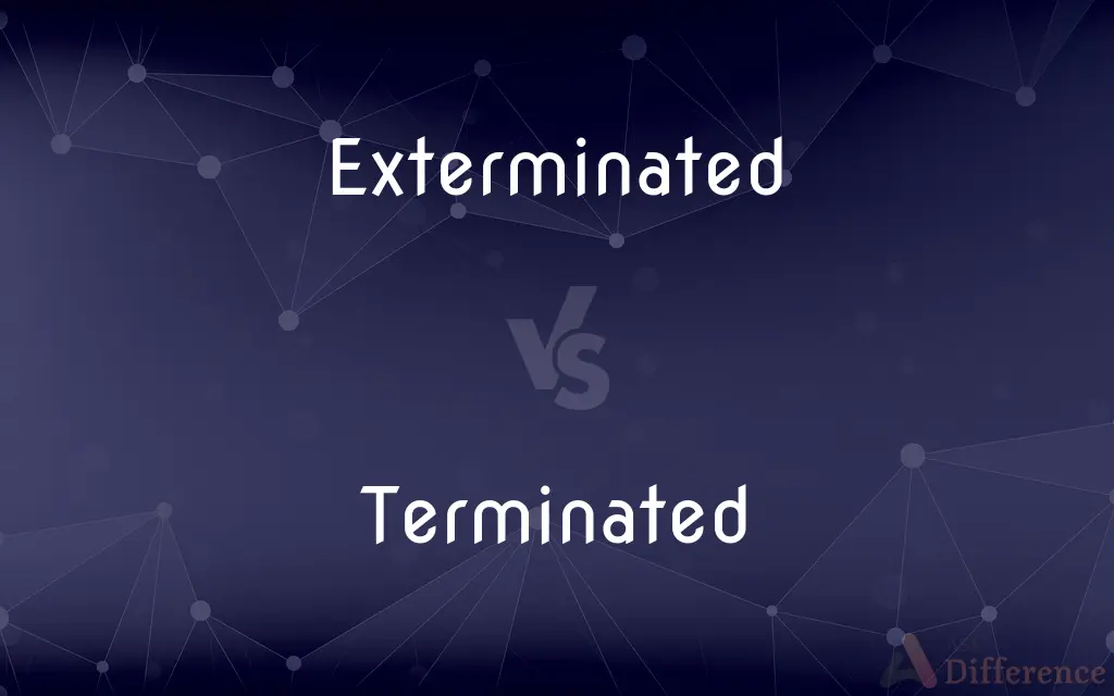 Exterminated vs. Terminated — What's the Difference?