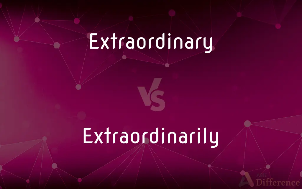 Extraordinary vs. Extraordinarily — What's the Difference?