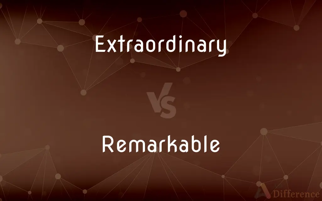 Extraordinary vs. Remarkable — What's the Difference?