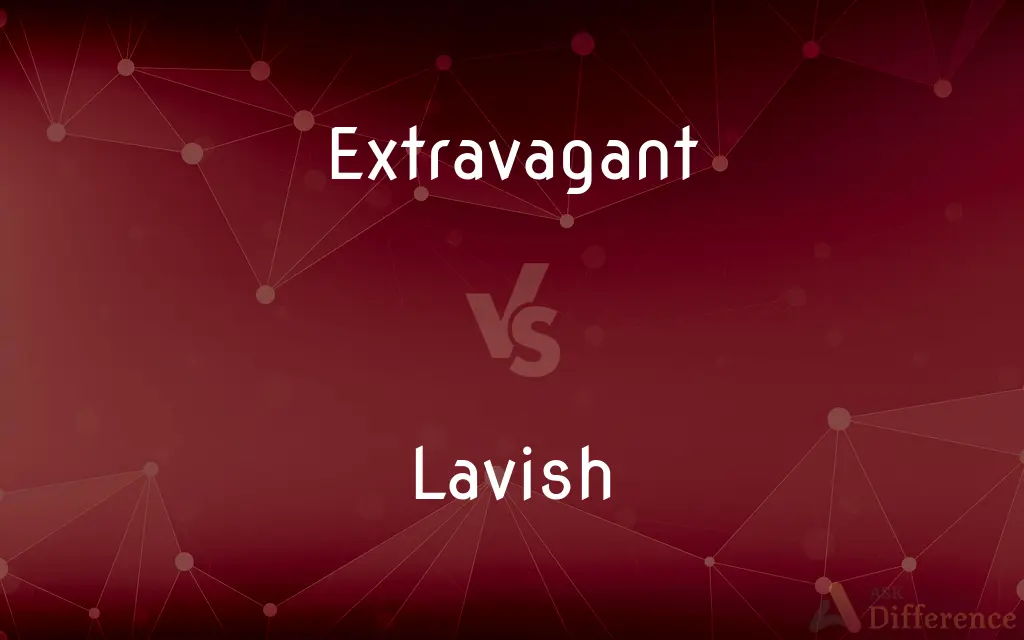 Extravagant vs. Lavish — What's the Difference?