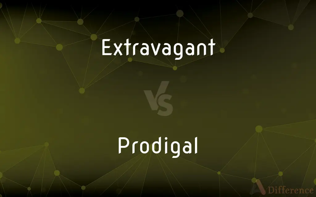 Extravagant vs. Prodigal — What's the Difference?