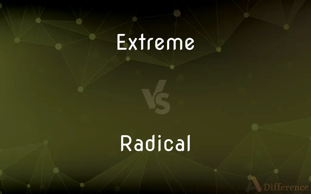 Extreme vs. Radical — What's the Difference?
