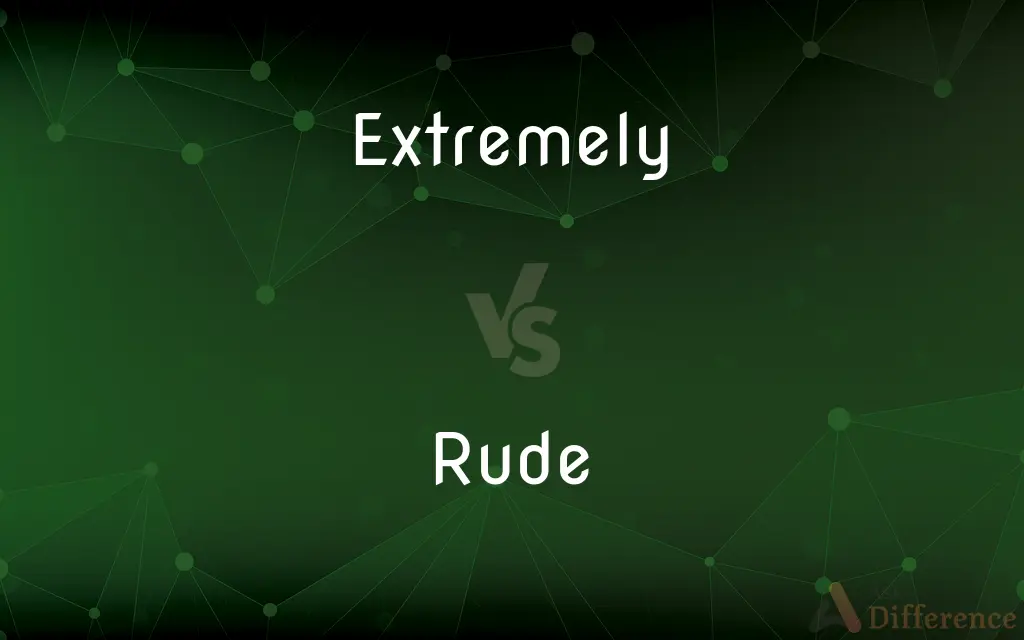 Extremely vs. Rude — What's the Difference?