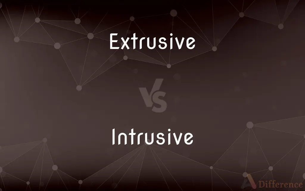 Extrusive vs. Intrusive — What's the Difference?