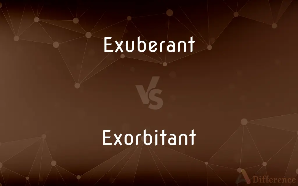 Exuberant vs. Exorbitant — What's the Difference?