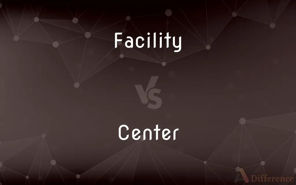 Facility vs. Center — What's the Difference?