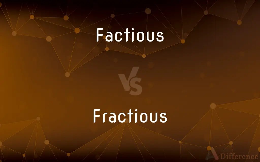 Factious vs. Fractious — What's the Difference?