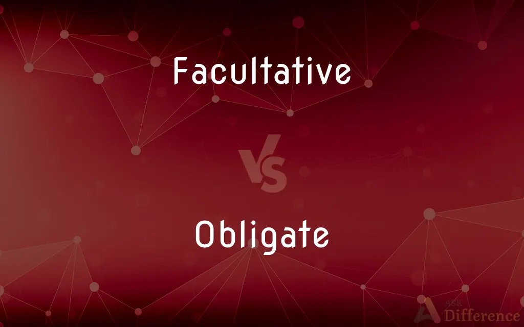 Facultative vs. Obligate — What's the Difference?