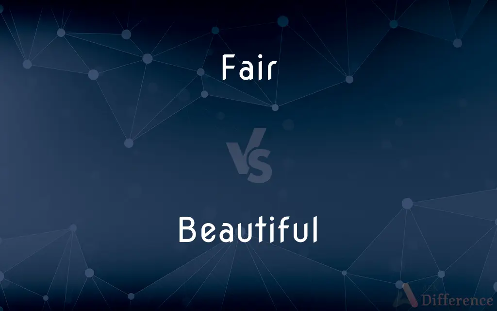 Fair vs. Beautiful — What's the Difference?