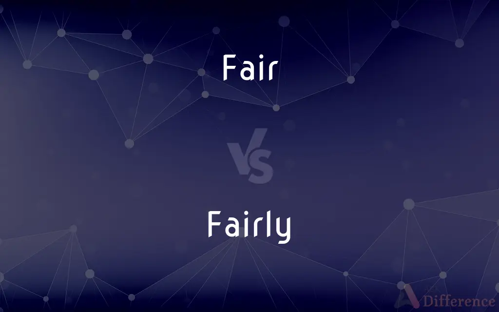 Fair vs. Fairly — What's the Difference?