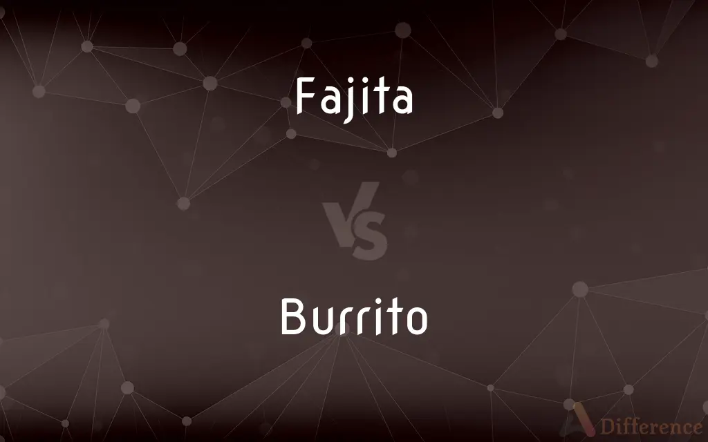 Fajita vs. Burrito — What's the Difference?
