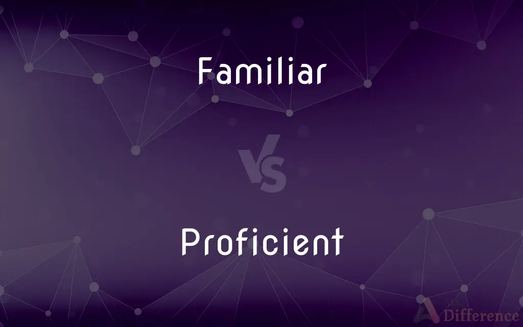 Familiar vs. Proficient — What's the Difference?