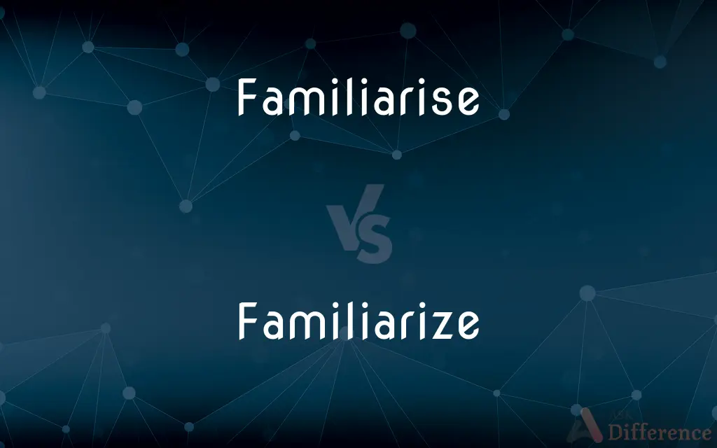 Familiarise vs. Familiarize — What's the Difference?