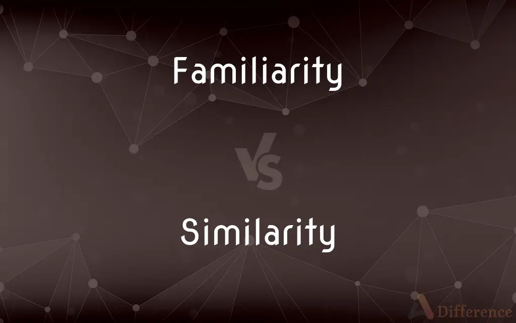 Familiarity vs. Similarity — What's the Difference?