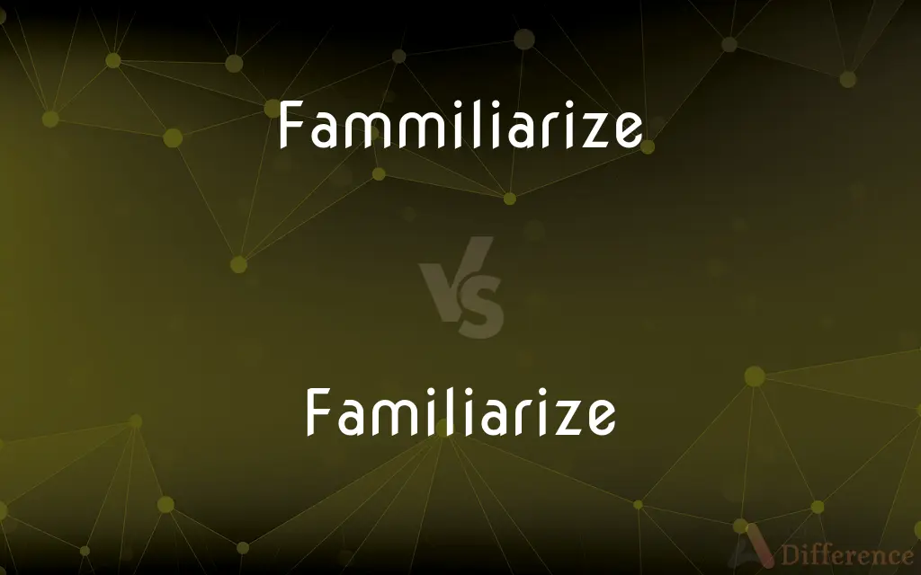Fammiliarize vs. Familiarize — Which is Correct Spelling?