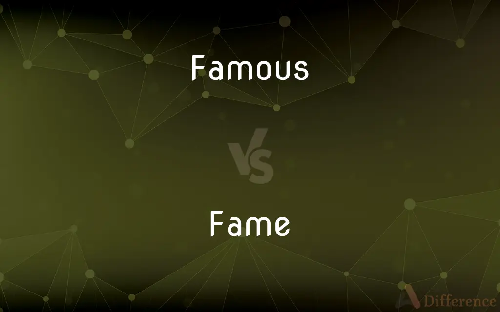Famous vs. Fame — What's the Difference?